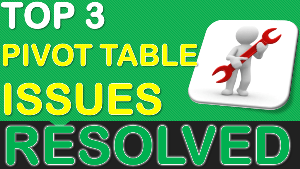 Top 3 Excel Pivot Table Issues Resolved